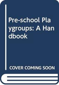 Pre-school Playgroups: A Handbook