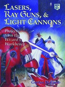 Lasers, Ray Guns, and Light Cannons: Projects from the Wizard's Workbench