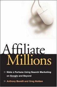 Affiliate Millions: Make a Fortune using Search Marketing on Google and Beyond