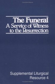 The Funeral: A Service of Witness to the Resurrection Supplemental Liturgical Resource 4 (Supplemental Liturgical Resource)