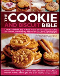 The Cookie and Biscuit Bible, Over 400 Delicious, Easy to Make Recipes for Brownies, Bars, Muffins and Crackers, Shown Step-by-step in Over 1300 Glorious Photographs.