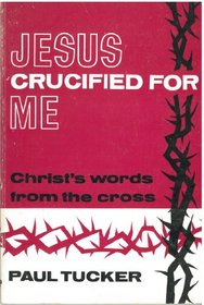 Jesus Crucified for Me: Christ's Words from the Cross