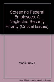 Screening Federal Employees: A Neglected Security Priority (Critical Issues)