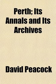 Perth; Its Annals and Its Archives