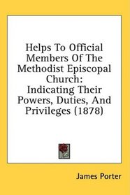 Helps To Official Members Of The Methodist Episcopal Church: Indicating Their Powers, Duties, And Privileges (1878)