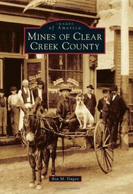Mines of Clear Creek County (Images of America Series)