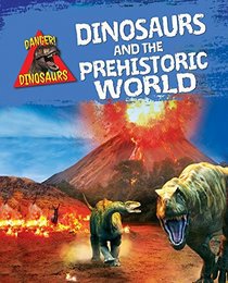 Dinosaurs and the Prehistoric World (Danger! Dinosaurs)