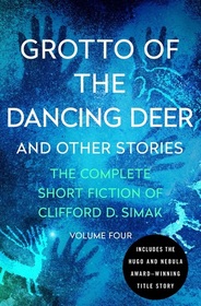 Grotto of the Dancing Deer: And Other Stories (Complete Short Fiction of Clifford D. Simak, Vol 4)