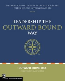 Leadership the Outward Bound Way: Becoming a Better Leader in the Workplace, in the Wilderness, and in Your Community