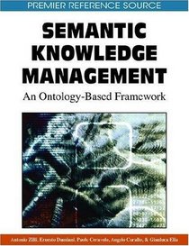 Semantic Knowledge Management: An Ontology-based Framework (Premier Reference Source)