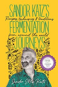 Sandor Katz?s Fermentation Journeys: Recipes, Techniques, and Traditions from around the World