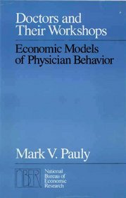 Doctors and Their Workshops: Economic Models of Physician Behavior (A National Bureau of Economic Research Monograph)