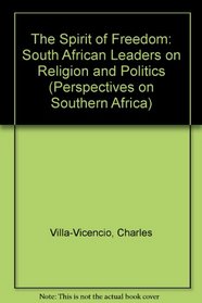 The Spirit of Freedom: South African Leaders on Religion and Politics (Perspectives on Southern Africa)