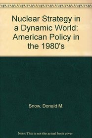 Nuclear Strategy in a Dynamic World: American Policy in the 1980's