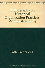 Bibliography on Historical Organization Practices: Administration