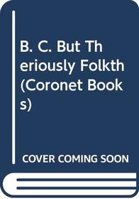 B. C. But Theriously Folkth (Coronet Books)
