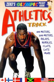 Athletics, Track: 100 Meters, 200 Meters, Relays, Hurdles, & Lots, Lots More (Page, Jason. Zeke's Olympic Pocket Guide.)