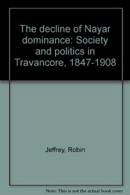The decline of Nayar dominance: Society and politics in Travancore, 1847-1908