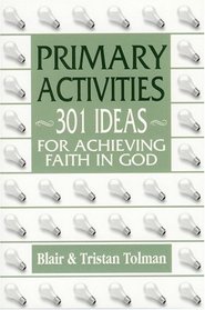 Primary Activities: 301 Ideas for Achieving Faith in God