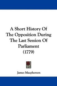 A Short History Of The Opposition During The Last Session Of Parliament (1779)
