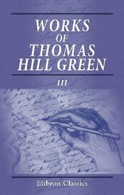 Works of Thomas Hill Green: Volume 3. Miscellanies and Memoir