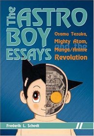 Astro Boy Essays: Osamu Tezuka, Mighty Atom, and the Manga/Anime Revolution
