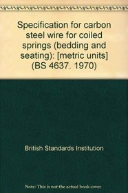 Specification for carbon steel wire for coiled springs (bedding and seating): [metric units] (BS 4637. 1970)