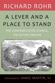 Lever and a Place to Stand, A: The Contemplative Stance, the Active Prayer