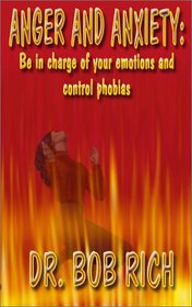 Anger and Anxiety: Be in Charge of Your Emotions and Control Phobias