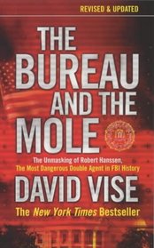 THE BUREAU AND THE MOLE: THE UNMASKING OF ROBERT HANSSEN, THE MOST DANGEROUS DOUBLE AGENT IN FBI HISTORY