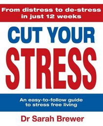 Cut Your Stress: An Easy to Follow Guide to Stress-free Living
