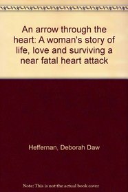 An arrow through the heart: A woman's story of life, love and surviving a near fatal heart attack