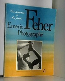 Emeric Feher, photographe, 1904-1966: Les travaux & les jours (French Edition)