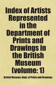 Index of Artists Represented in the Department of Prints and Drawings in the British Museum (volume: 1)