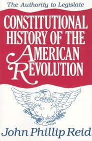 Constitutional History of the American Revolution: The Authority to Legislate