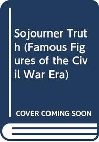 Sojourner Truth (Famous Figures of the Civil War Era)