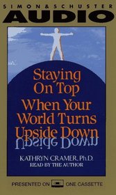 STAYING ON TOP WHEN YOUR WORLD TURNS UPSIDE DOWN