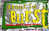 About to Burst : Handling Stress & Ending Violence--A Message for Youth