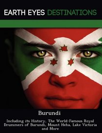 Burundi: Including its History, The World-Famous Royal Drummers of Burundi, Mount Heha, Lake Victoria  and More