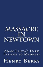 Massacre in Newtown: Adam Lanza's Dark Passage to Madness