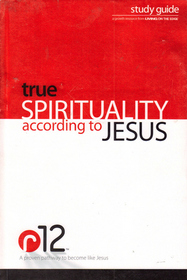 True Spirituality According to Jesus Study Guide R12