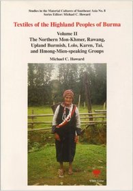 Textiles of the Highland Peoples of Burma. Volume II . The Northern Mon-Khmer, Rawang, Upland Burmish, Lolo, Karen, Tai, and Hmong-Mien-speaking Groups