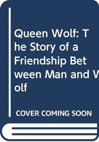 Queen Wolf: The Story of a Friendship Between Man and Wolf