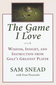 The Game I Love:  Wisdom, Insight, And Instruction From Golf's Greatest Player