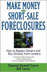 Make Money in Short-Sale Foreclosures: How to Bypass Owners and Buy Directly from Lenders
