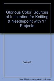 Glorious Color : Sources of Inspiration for Knitting  Needlepoint With 17 Projects