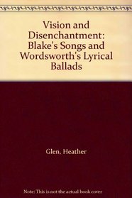 Vision and Disenchantment : Blake's Songs and Wordsworth's Lyrical Ballards