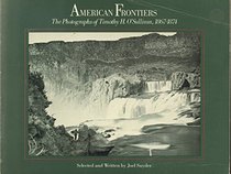 American frontiers: The photographs of Timothy H. O'Sullivan, 1867-1874