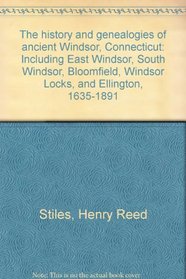 The history and genealogies of ancient Windsor, Connecticut: Including East Windsor, South Windsor, Bloomfield, Windsor Locks, and Ellington, 1635-1891