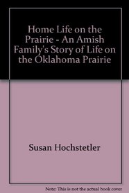 Home Life on the Prairie: An Amish Family's Story of Life on the Oklahoma Prairie, with Community and School History